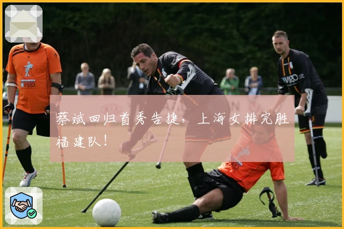 蔡斌回归首秀告捷，上海女排完胜福建队！