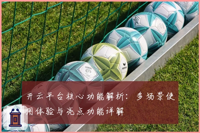 开云平台核心功能解析：多场景使用体验与亮点功能详解
