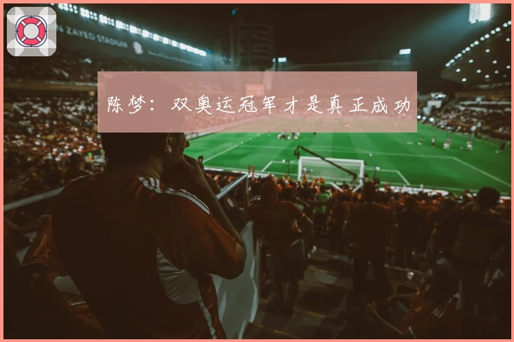 陈梦：双奥运冠军才是真正成功