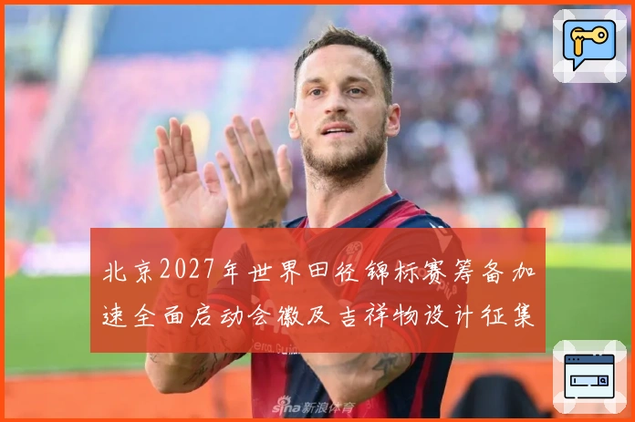 北京2027年世界田径锦标赛筹备加速全面启动会徽及吉祥物设计征集