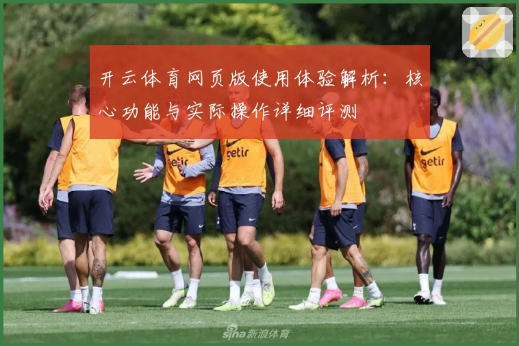 开云体育网页版使用体验解析：核心功能与实际操作详细评测